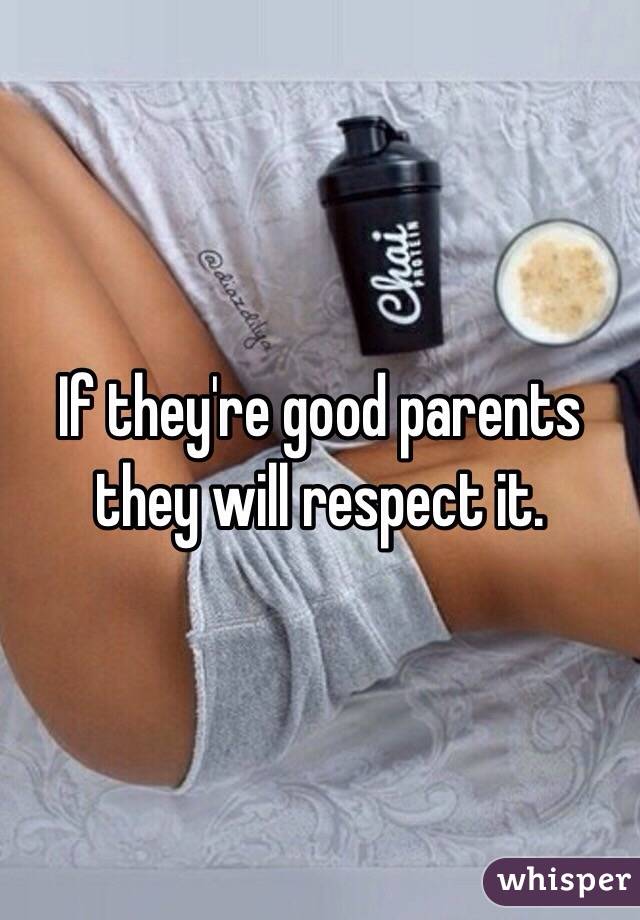 If they're good parents they will respect it. 