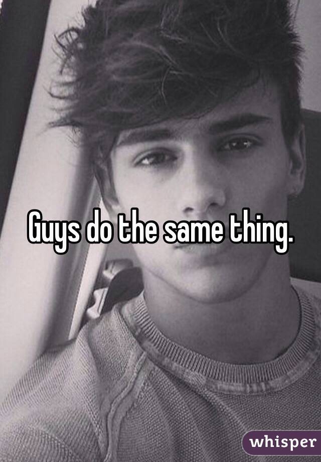 Guys do the same thing.