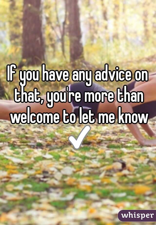 If you have any advice on that, you're more than welcome to let me know ✅