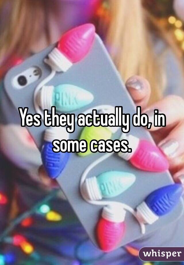 Yes they actually do, in some cases. 