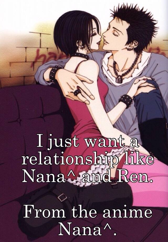 I just want a relationship like Nana^ and Ren. From the anime Nana^.