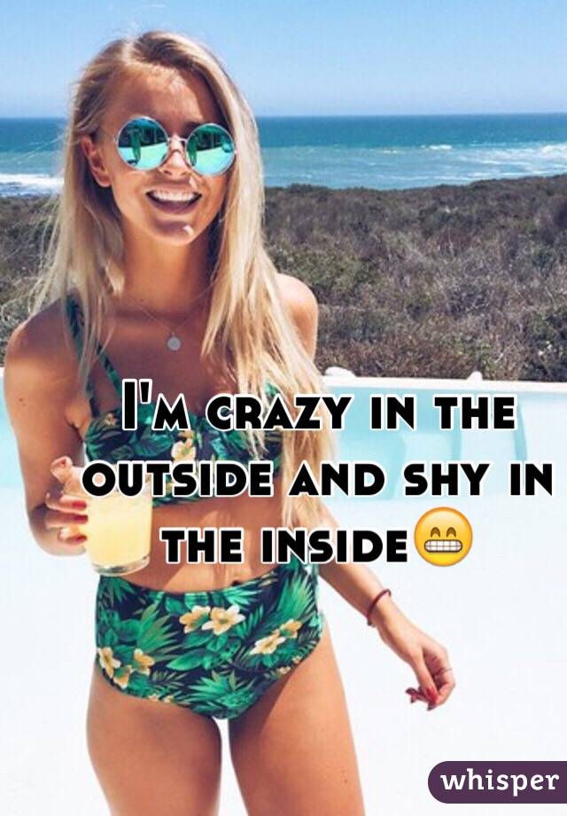 I'm crazy in the outside and shy in the inside😁