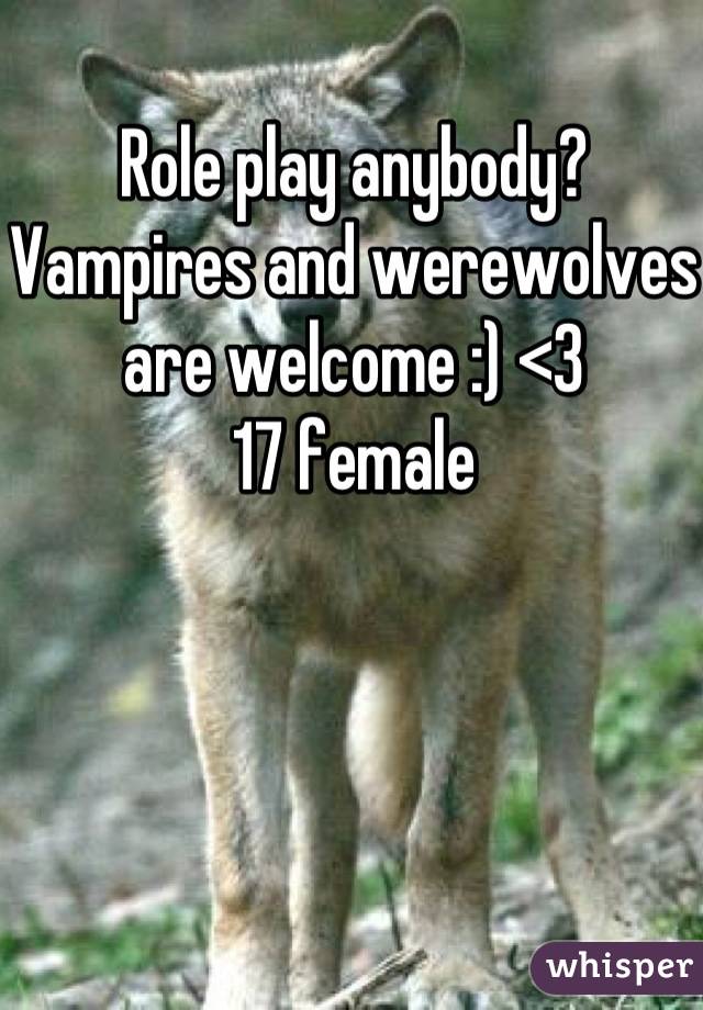 Role play anybody? Vampires and werewolves are welcome :) <3
17 female