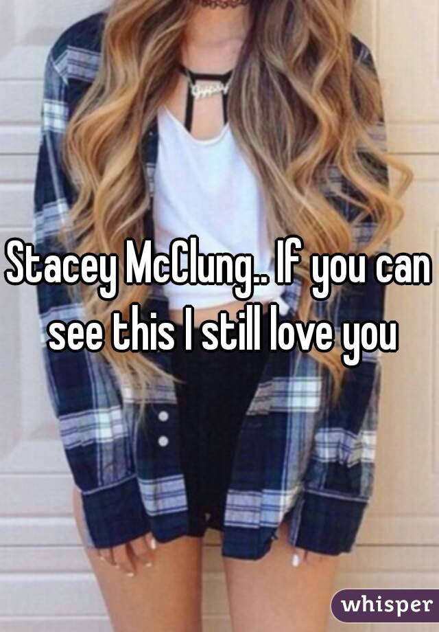 Stacey McClung.. If you can see this I still love you