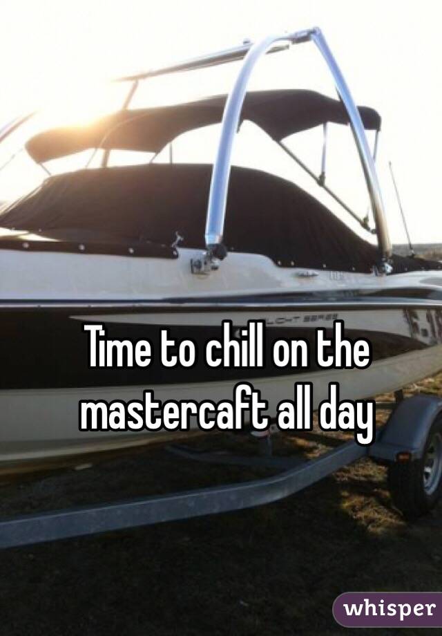 Time to chill on the mastercaft all day