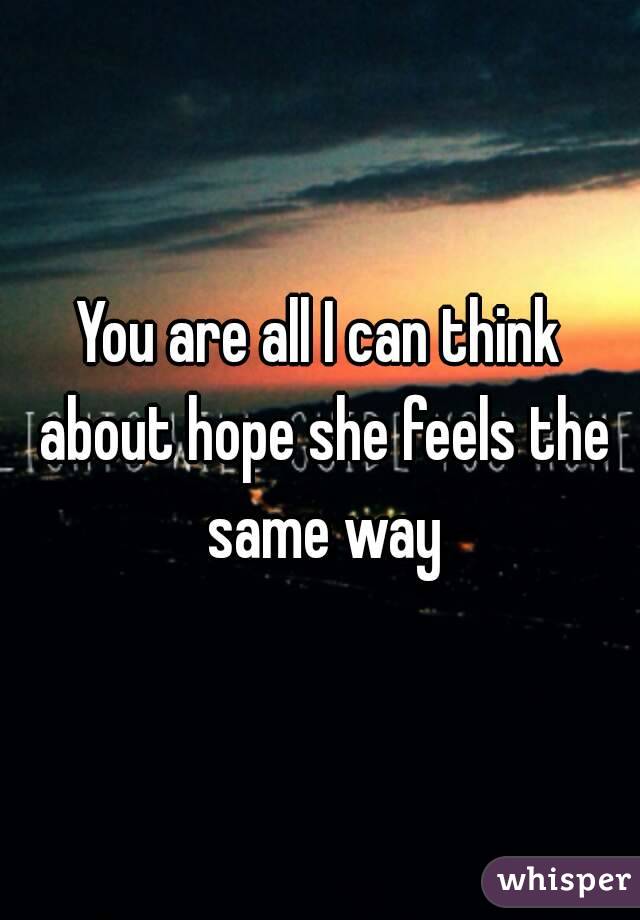 You are all I can think about hope she feels the same way