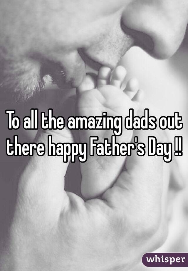 To all the amazing dads out there happy Father's Day !!