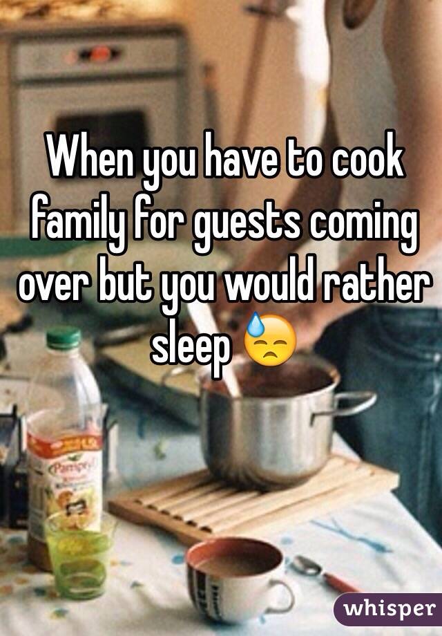 When you have to cook family for guests coming over but you would rather sleep 😓
