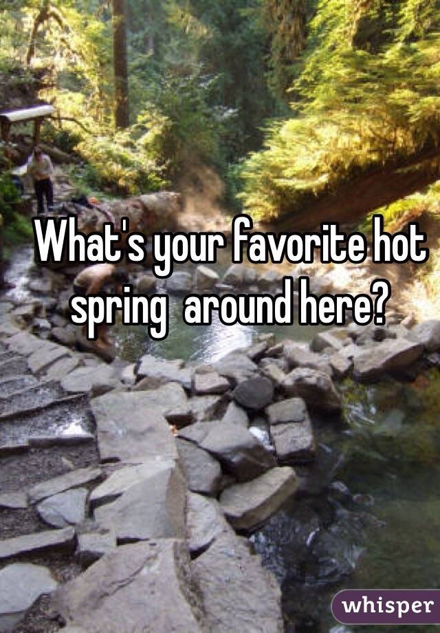 What's your favorite hot spring  around here?