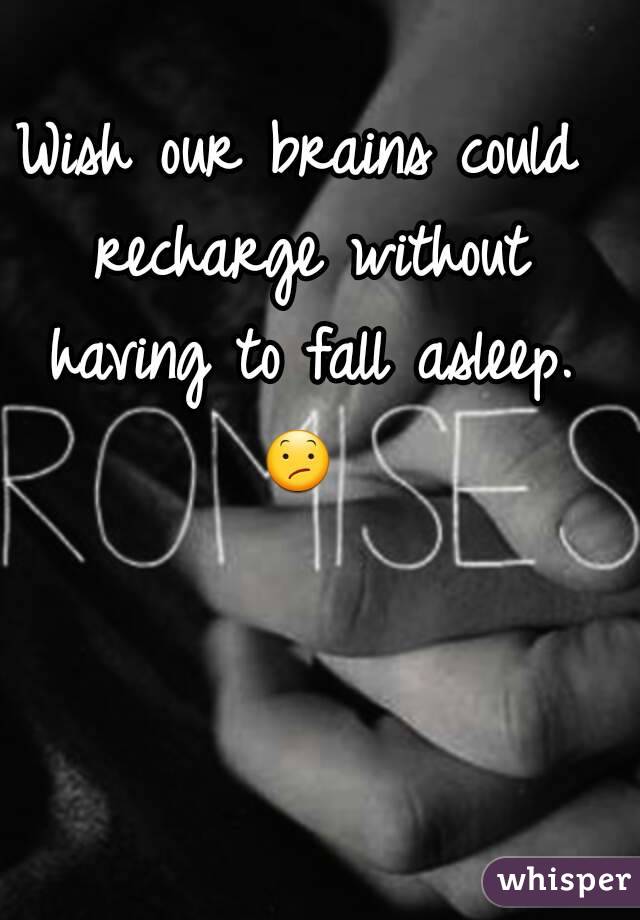 Wish our brains could recharge without having to fall asleep. 😕  
