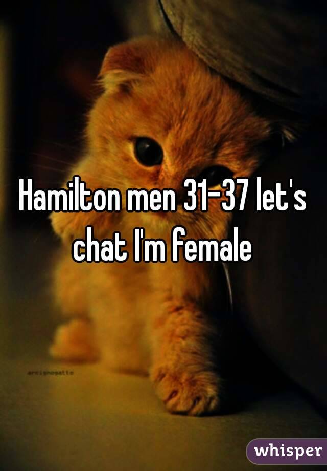 Hamilton men 31-37 let's chat I'm female 