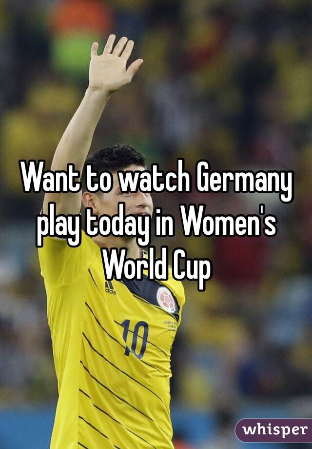 Want to watch Germany play today in Women's World Cup 