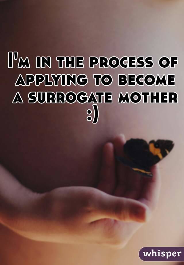 I'm in the process of applying to become a surrogate mother :) 