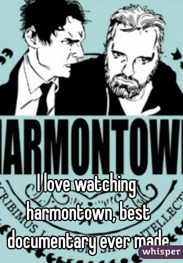 I love watching harmontown, best documentary ever made