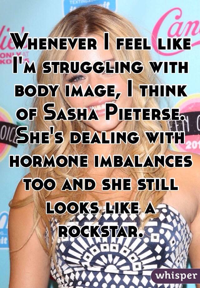 Whenever I feel like I'm struggling with body image, I think of Sasha Pieterse.
She's dealing with hormone imbalances too and she still looks like a rockstar.