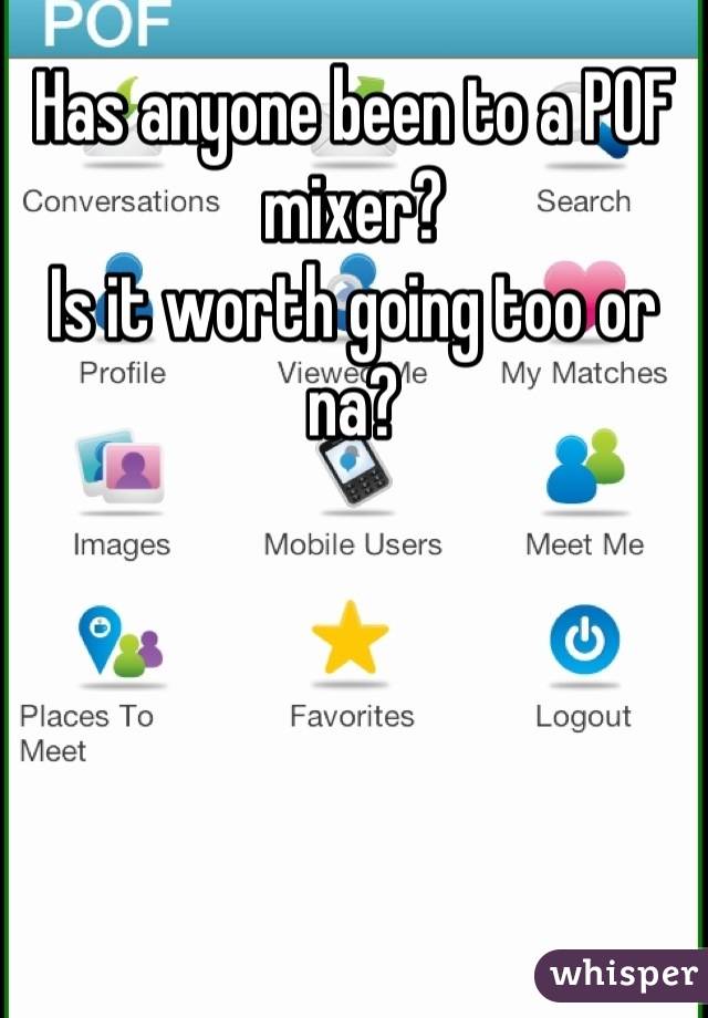 Has anyone been to a POF mixer?
Is it worth going too or na?