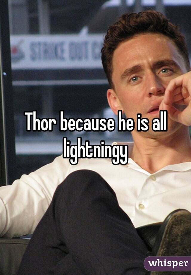 Thor because he is all lightningy