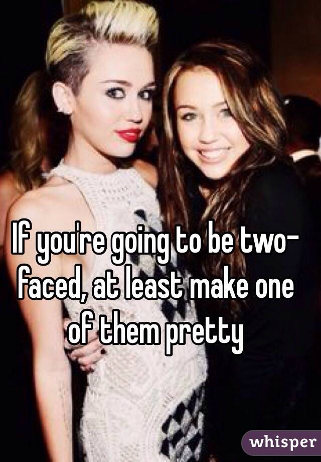 If you're going to be two-faced, at least make one of them pretty