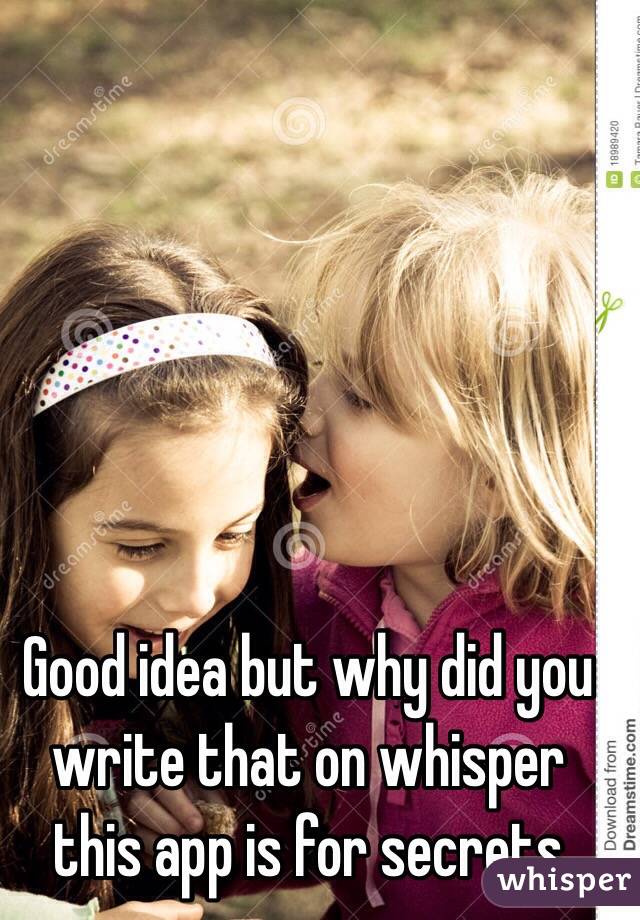 Good idea but why did you write that on whisper this app is for secrets