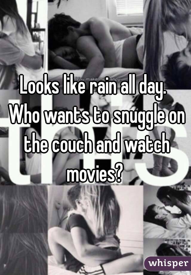 Looks like rain all day.  Who wants to snuggle on the couch and watch movies? 