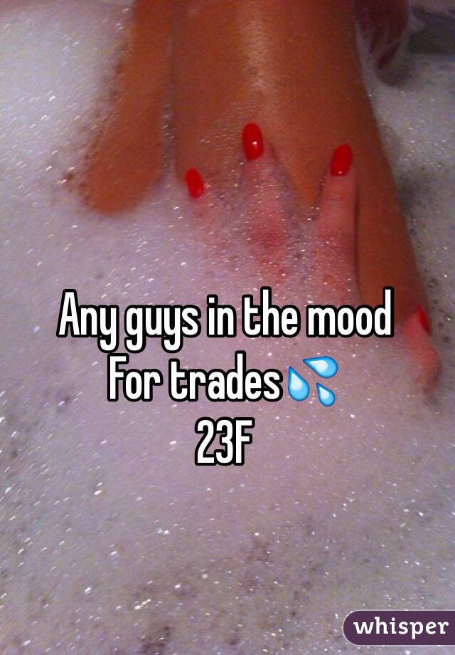 Any guys in the mood 
For trades💦 
23F