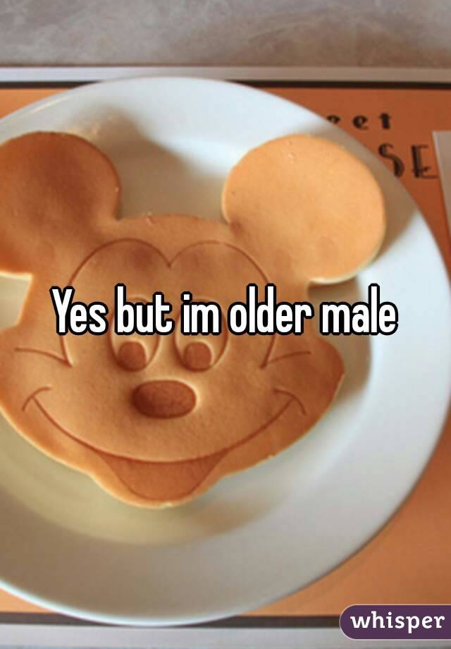 Yes but im older male