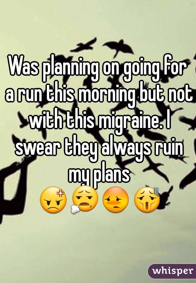 Was planning on going for a run this morning but not with this migraine. I swear they always ruin my plans 😡😧😳😫