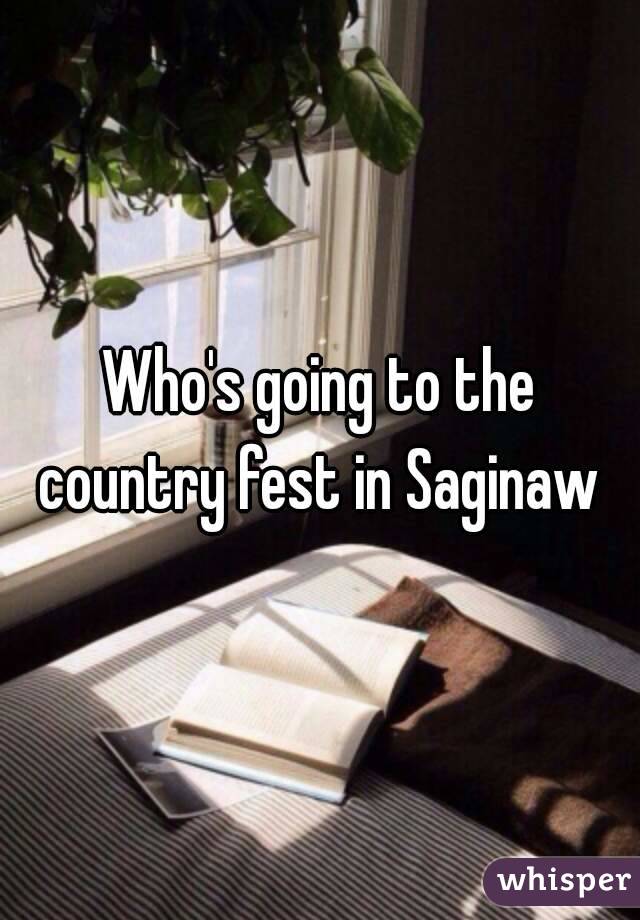 Who's going to the country fest in Saginaw 