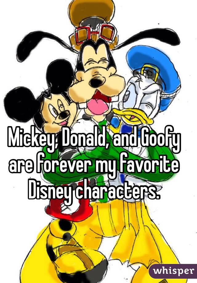 Mickey, Donald, and Goofy are forever my favorite Disney characters. 