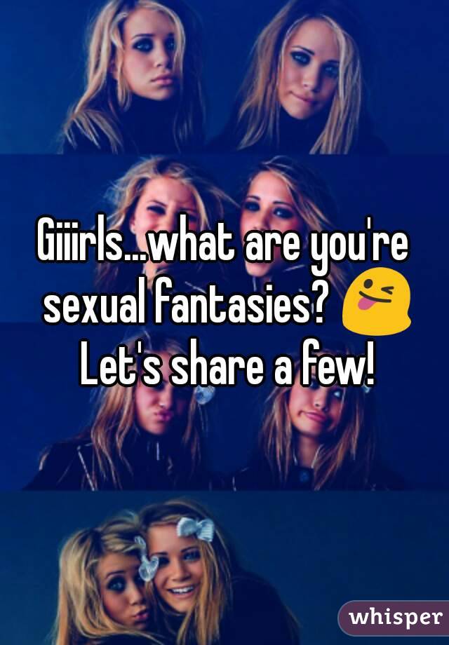 Giiirls...what are you're sexual fantasies? 😜 Let's share a few!