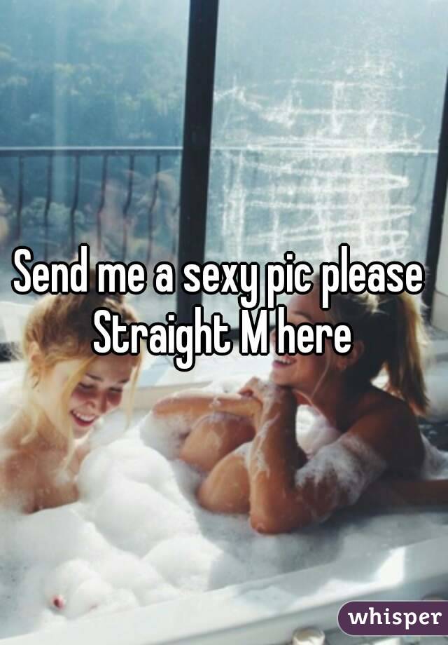 Send me a sexy pic please 
Straight M here