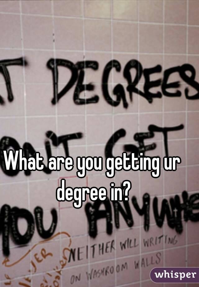 What are you getting ur degree in?