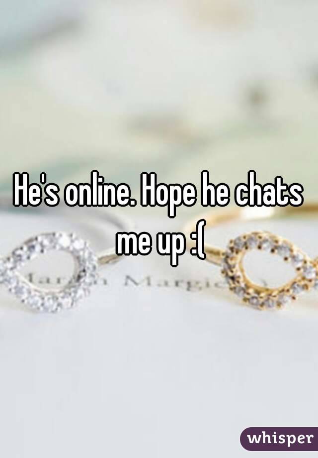 He's online. Hope he chats me up :(