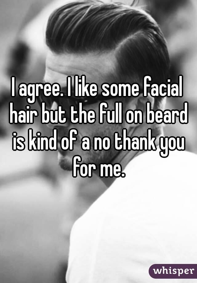 I agree. I like some facial hair but the full on beard is kind of a no thank you for me.