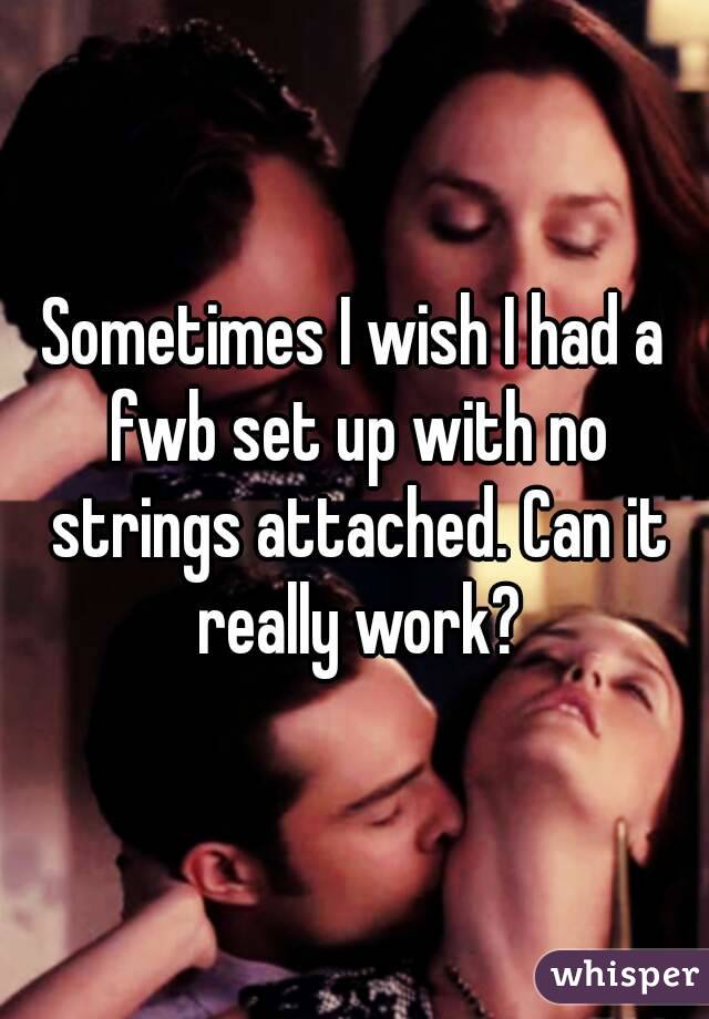 Sometimes I wish I had a fwb set up with no strings attached. Can it really work?