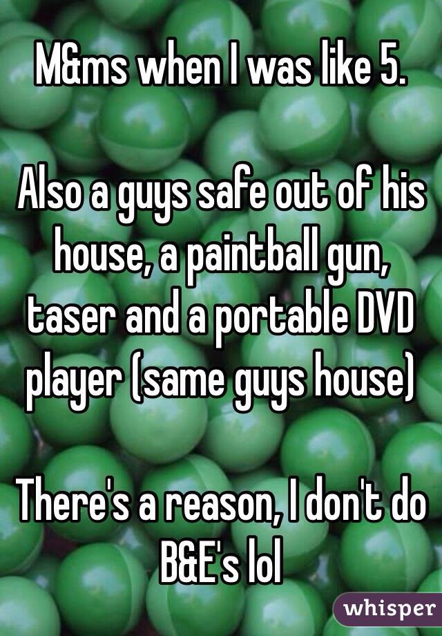 M&ms when I was like 5. 

Also a guys safe out of his house, a paintball gun, taser and a portable DVD player (same guys house)

There's a reason, I don't do B&E's lol 