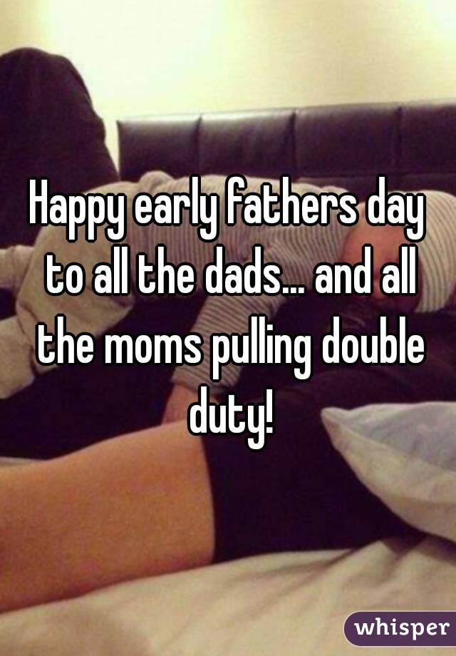 Happy early fathers day to all the dads... and all the moms pulling double duty!