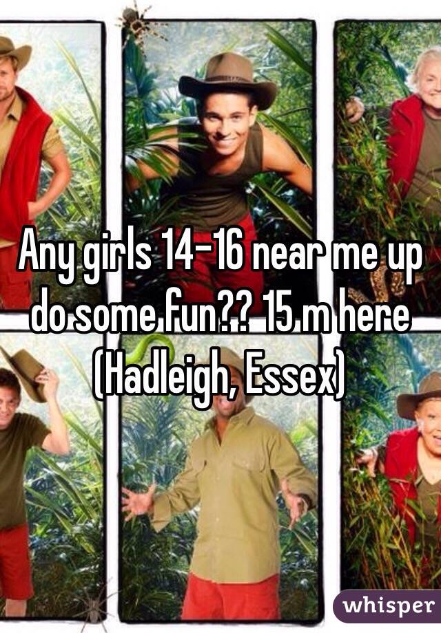 Any girls 14-16 near me up do some fun?? 15 m here (Hadleigh, Essex)