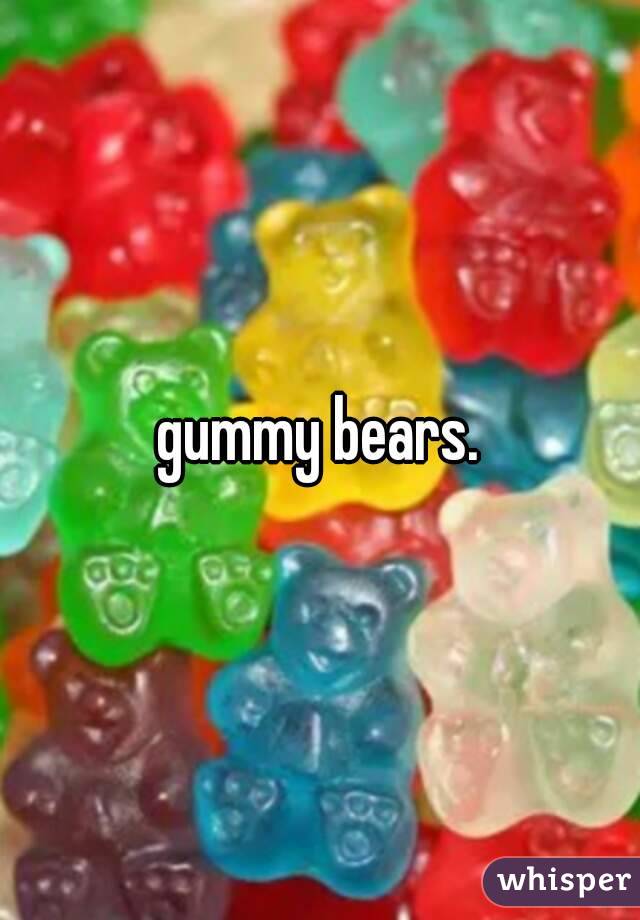 gummy bears.