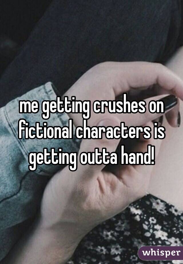 me getting crushes on fictional characters is getting outta hand!