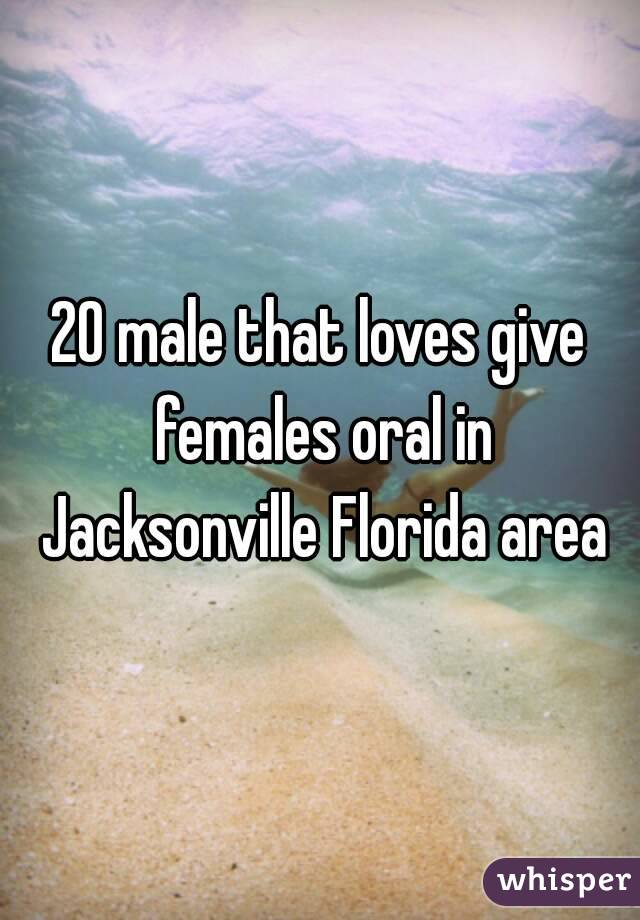 20 male that loves give females oral in Jacksonville Florida area