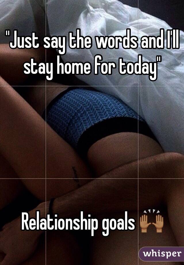 "Just say the words and I'll stay home for today"





Relationship goals 🙌🏾