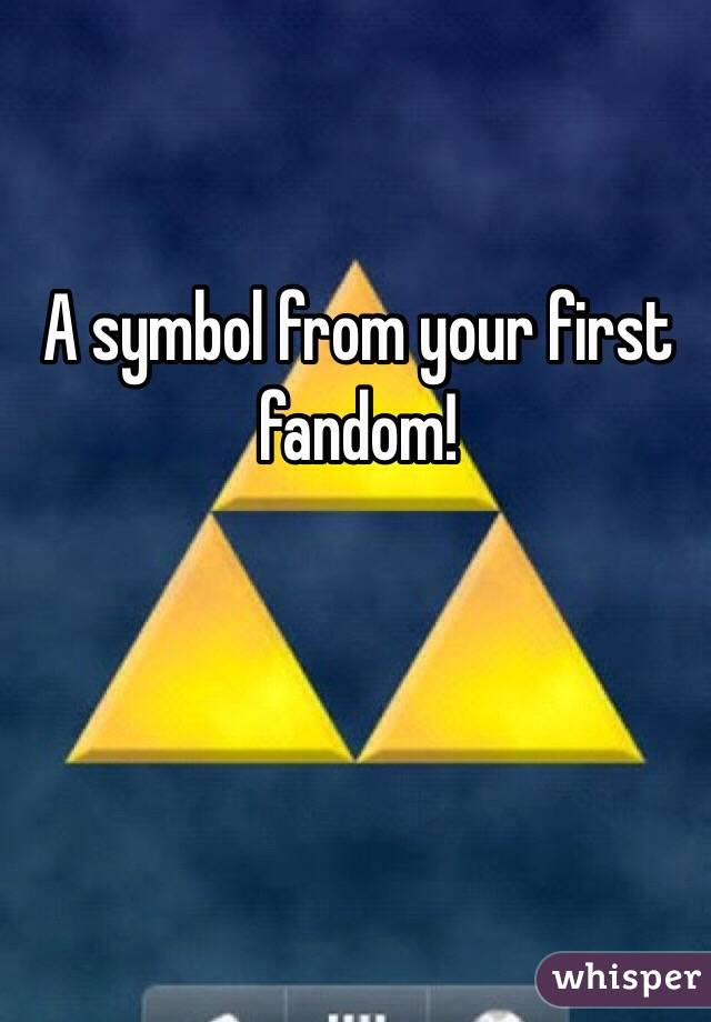 A symbol from your first fandom!