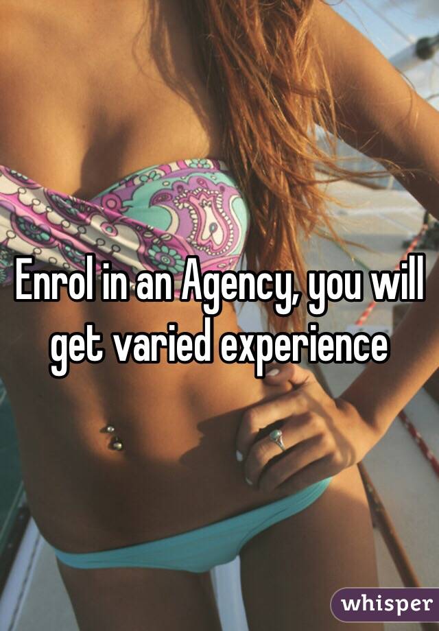 Enrol in an Agency, you will get varied experience 