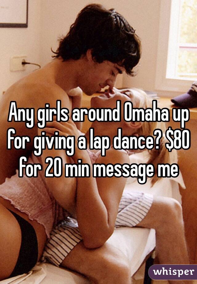 Any girls around Omaha up for giving a lap dance? $80 for 20 min message me