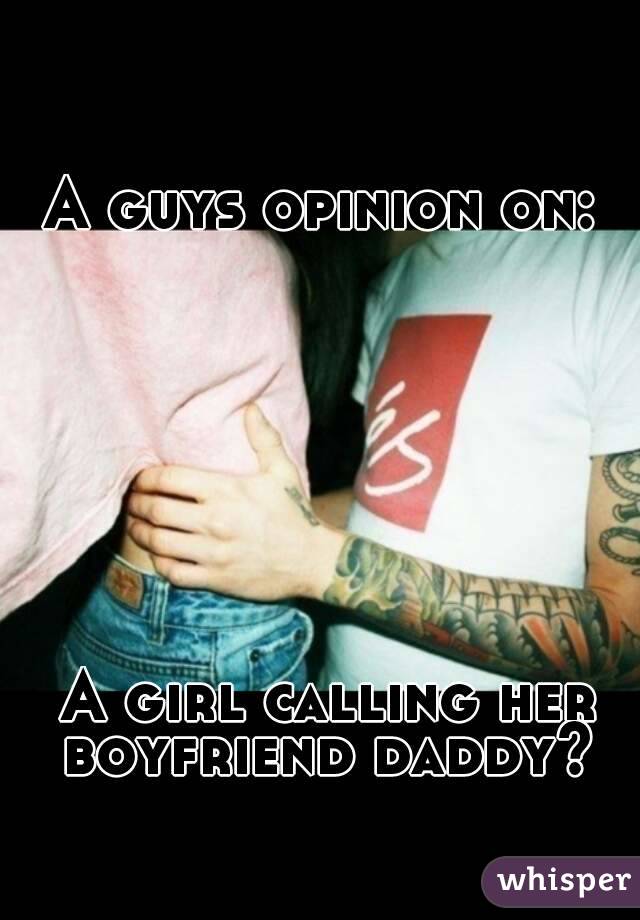 A guys opinion on:








 A girl calling her boyfriend daddy?