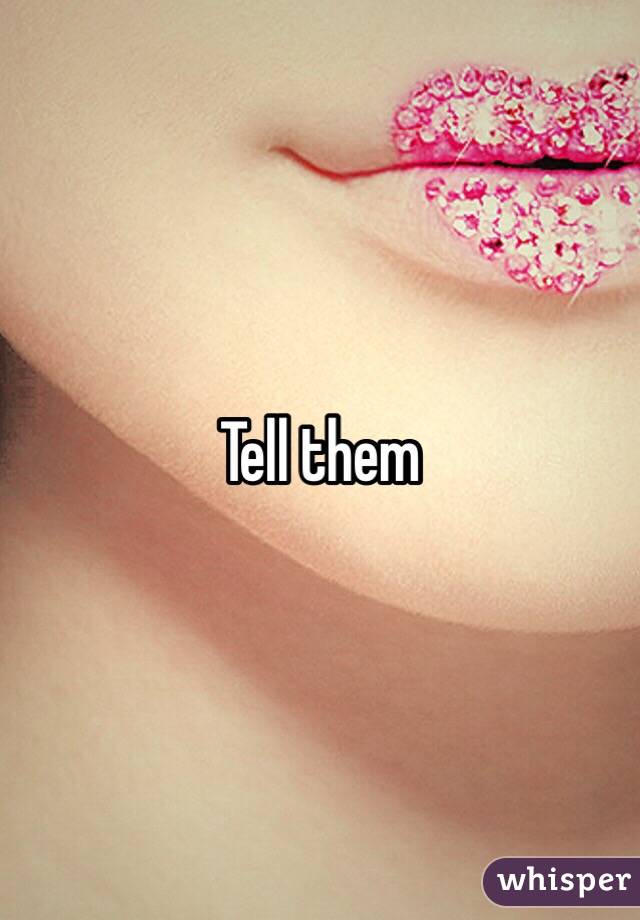 Tell them