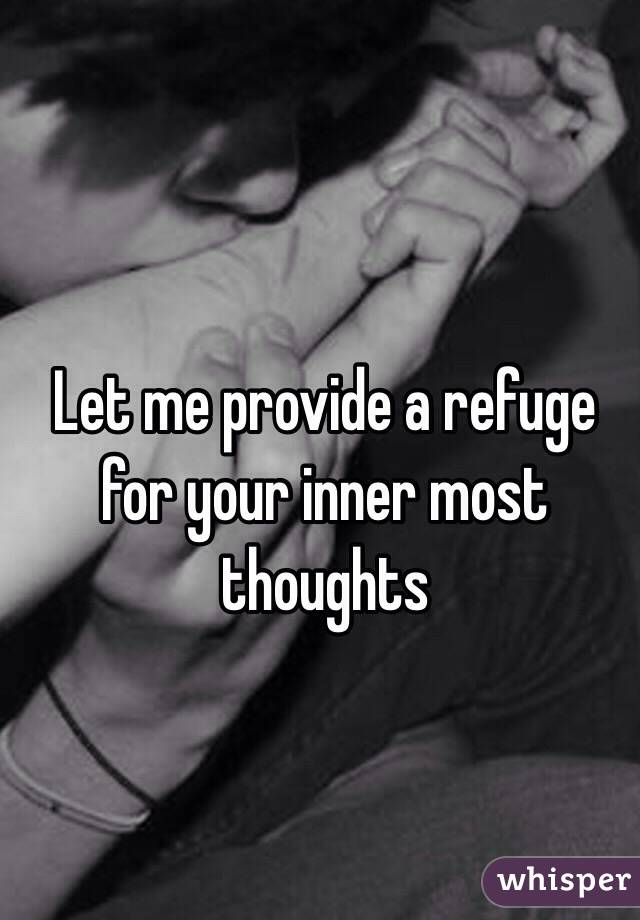 Let me provide a refuge for your inner most thoughts 