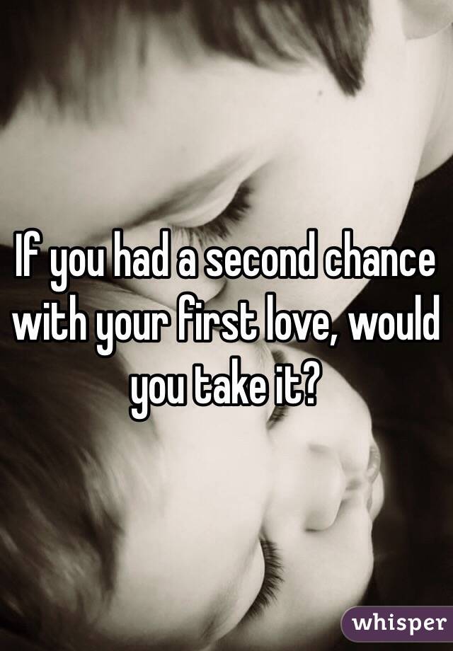 If you had a second chance with your first love, would you take it?