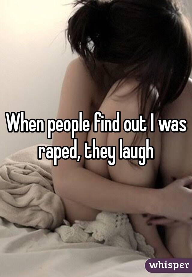 When people find out I was raped, they laugh 